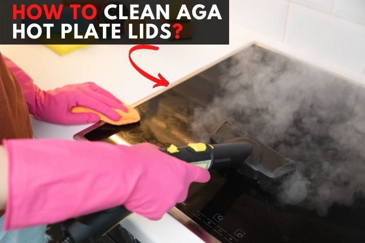How to Clean Aga Hot Plate Lids