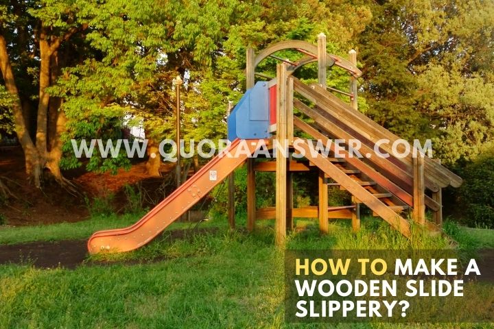 How to Make a Wooden Slide Slippery