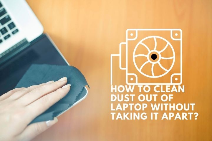 How To Clean Dust Out Of Laptop Without Taking It Apart