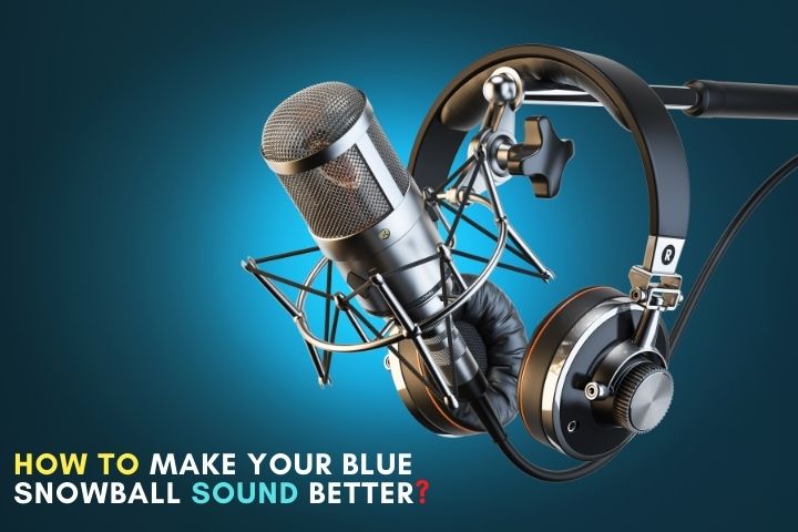 How To Make Your Blue Snowball Sound Better?