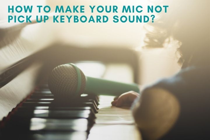 How to Make Your Mic Not Pick Up Keyboard Sound?