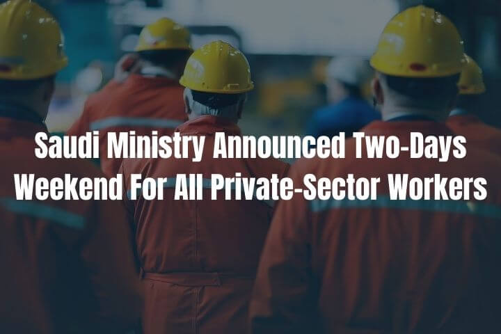 Saudi Ministry Announced Two-Days Weekend For All Private-Sector Workers